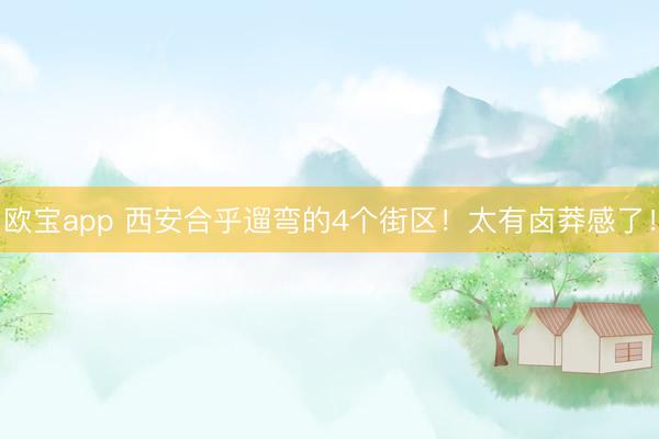 欧宝app 西安合乎遛弯的4个街区！太有卤莽感了！