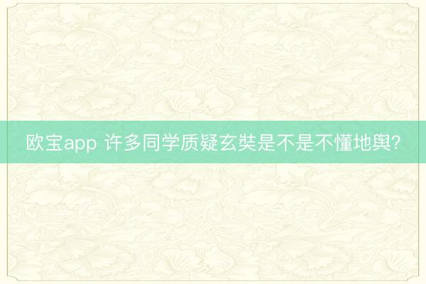 欧宝app 许多同学质疑玄奘是不是不懂地舆？