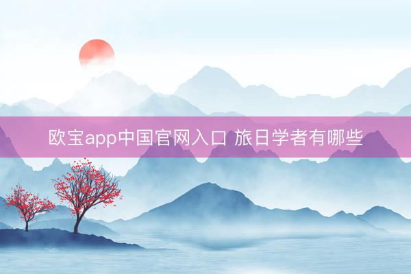 欧宝app中国官网入口 旅日学者有哪些