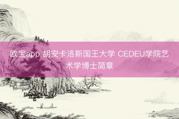 欧宝app 胡安卡洛斯国王大学 CEDEU学院艺术学博士简章