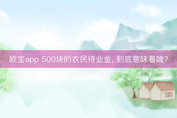 欧宝app 500块的农民待业金， 到底意味着啥?