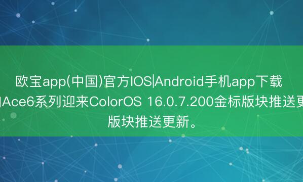 欧宝app(中国)官方IOS|Android手机app下载 一加Ace6系列迎来ColorOS 16.0.7.200金标版块推送更新。