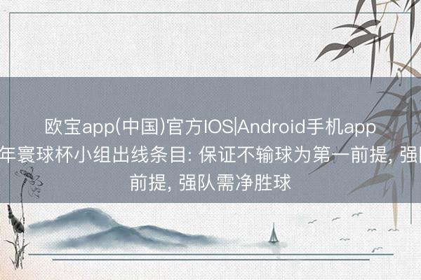 欧宝app(中国)官方IOS|Android手机app下载 2026年寰球杯小组出线条目: 保证不输球为第一前提， 强队需净胜球